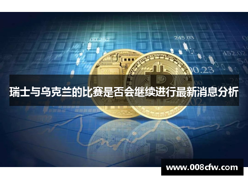 瑞士与乌克兰的比赛是否会继续进行最新消息分析